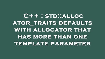 C++ : std::allocator_traits defaults with allocator that has more than one template parameter