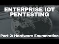 Enterprise IoT Pentesting - Hardware Enumeration