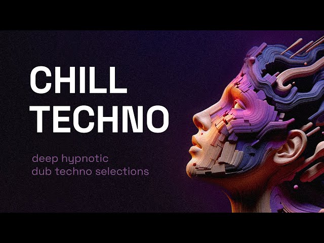 Chill Techno Mix 4 - Deep Hypnotic Dub Techno Selections class=