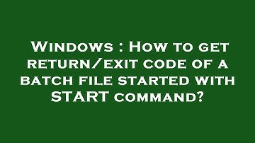 Windows : How to get return/exit code of a batch file started with START command?