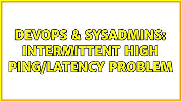 DevOps & SysAdmins: Intermittent high ping/latency problem (5 Solutions!!)