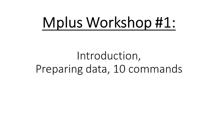 Mplus Workshop #1 Introduction to Mplus, preparing...