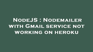NodeJS : Nodemailer with Gmail service not working on heroku