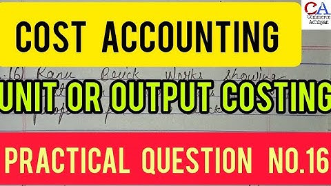 Cost Accounting | Unit Or Output Costing-1 Practical Question No-16  In Cost Accounting