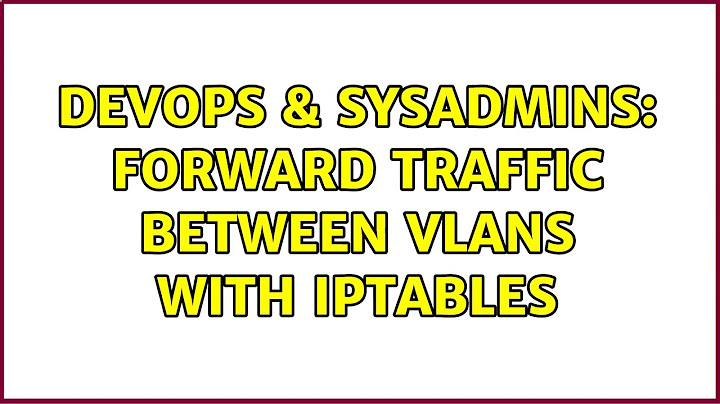 DevOps & SysAdmins: Forward traffic between VLANs with iptables (3 Solutions!!)