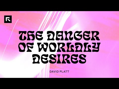 The Danger of Worldly Desires || David Platt