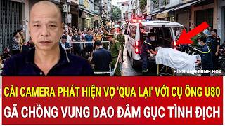 Toàn cảnh 22/10: Cài camera phát hiện vợ qua lại với cụ ông U80, gã chồng vung dao đâm gục tình địch