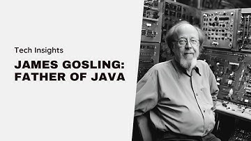 James Gosling: The Father of Java Programming