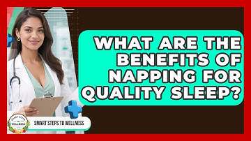 What Are The Benefits Of Napping For Quality Sleep? - Smart Steps to Wellness