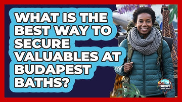 What Is The Best Way To Secure Valuables At Budapest Baths? - Europe Travel Pros