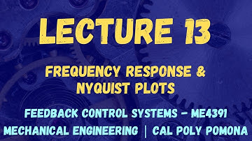 Lecture 13 | Frequency Response/ Nyquist Plots | Feedback Control Systems ME4391/L | Cal Poly Pomona