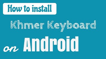 How to install Khmer Keyboard on any Android Phone/Tablet