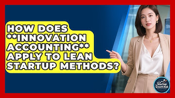 How Does **innovation Accounting** Apply To Lean Startup Methods? - The Startup Growth Hub