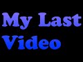 My Last video