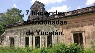 7 haciendas abandonadas de Yucatán.