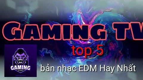 Top 5 những bản nhạc edm dành cho game thủ