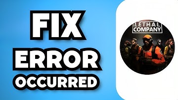 How To Fix An Error Occurred In Lethal Company (2024 Guide)