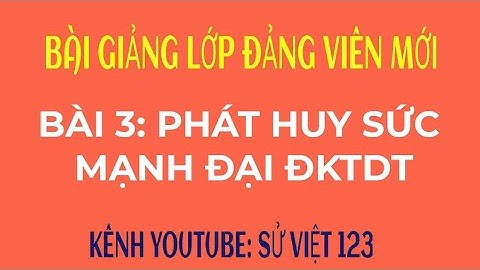 [13- ĐVM] - Full Bài 3 - Phát huy sức mạnh đại đoàn kết toàn dân tộc