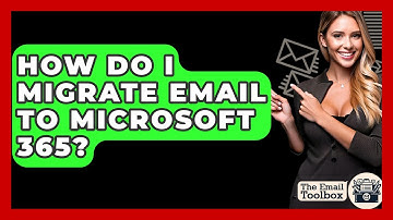 How Do I Migrate Email To Microsoft 365? - TheEmailToolbox.com