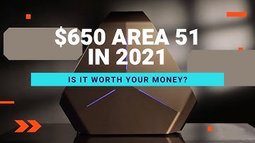 $650 Alienware Area 51 in 2021, is it worth your money?