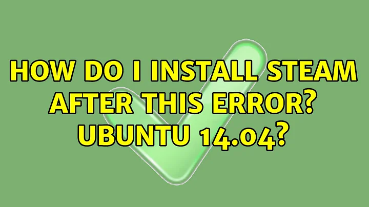 Ubuntu: How do I install Steam after this error? Ubuntu 14.04?