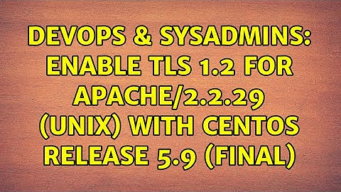 DevOps & SysAdmins: Enable TLS 1.2 for Apache/2.2.29 (Unix) with CentOS release 5.9 (Final)