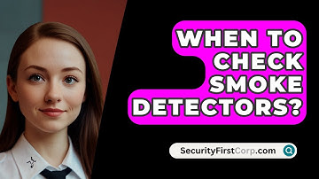 When To Check Smoke Detectors? - SecurityFirstCorp.com