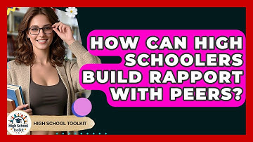 How Can High Schoolers Build Rapport With Peers? - High School Toolkit