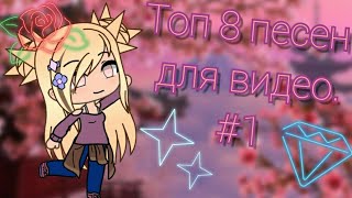 ~Топ 8 песен для видео & Gacha Life~ #1