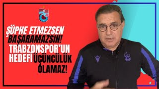 Şüphe etmezsen başaramazsın!Trabzonspor'un hedefi üçüncülük olamaz!