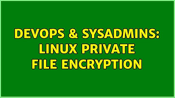DevOps & SysAdmins: Linux private file encryption