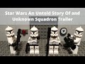 Star Wars An Untold Story Of An Unknown Squadron Trailer - Lego Stop Motion Trailer