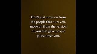 Don't just move on from the people that hurt you, move on from the version of you ...