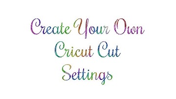 Cricut Design Space - Create your own cut settings