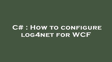 C# : How to configure log4net for WCF