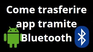 Come trasferire app da Android a Android tramite Bluetooth – Metodo semplice senza Internet