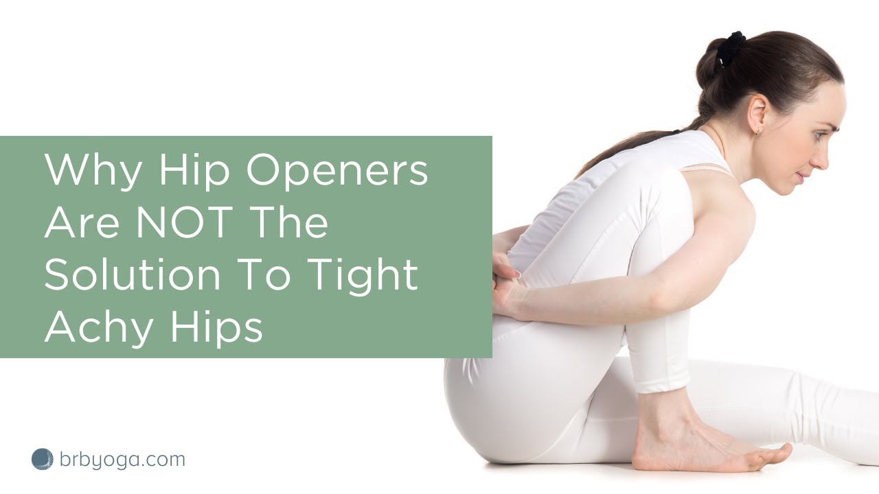 Why Hip Openers Are NOT The Only Solution To Tight, Achy Hips YouTube