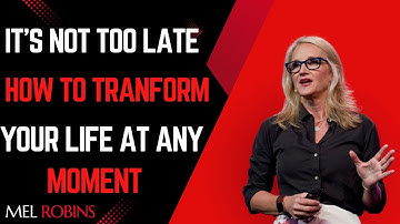 It’s Not Too Late How to Transform Your Life at Any Moment — SPEECH BY MEL ROBBINS