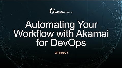 Automating Your Workflow with Akamai for DevOps Webinar