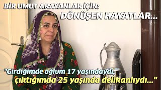 &quot;Girdiğimde Oğlum 17 Yaşındaydı, Çıktığımda 25 Yaşında Delikanlıydı...&quot; / &quot;Dönüşen Hayatlar&quot;