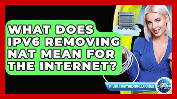 What Does IPv6 Removing NAT Mean For The Internet? - Internet Infrastructure Explained
