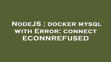 NodeJS : docker mysql with Error: connect ECONNREFUSED