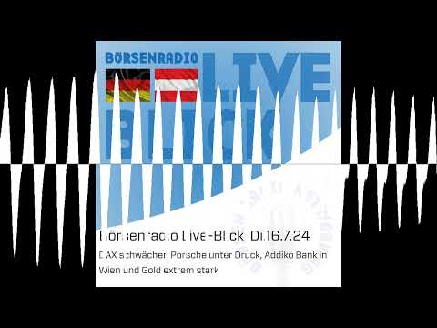Börsenradio LiveBlick Di16724 DAX schwächer Porsche unter Druck Addiko Bank in Wien und G