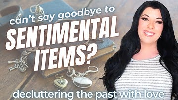 How to Declutter Sentimental Items - a compassionate guide to letting go