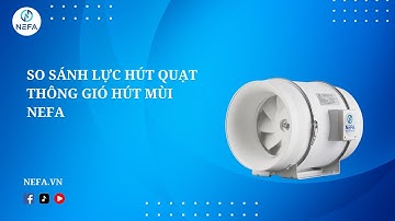 SO SÁNH LỰC HÚT QUẠT THÔNG GIÓ HÚT MÙI NEFA