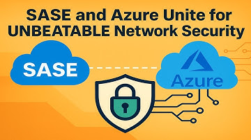 SASE and Azure Unite for UNBEATABLE Network Security