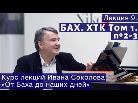 Лекция 9. И.С. Бах. ХТК Том 1. № 2-3. | Композитор Иван Соколов о музыке.
