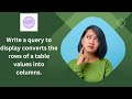 Write a query to display converts the rows of a table values into columns. SQL interview questions