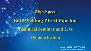 High Speed Butt Welding PE/Al Pipe line Technical Seminar and Live Demonstration