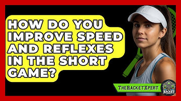 How Do You Improve Speed And Reflexes In The Short Game? - The Racket Xpert